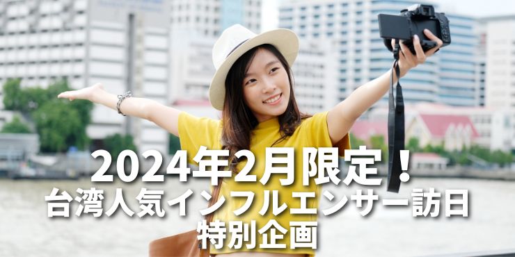 2024年2月限定！台湾のトップインフルエンサーによる特別な日本取材ツアー