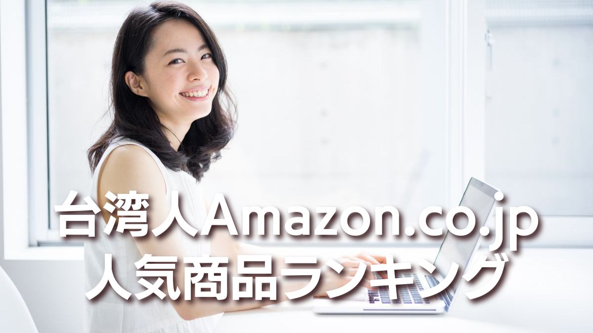 日本初公開！台湾人がAmazon.co.jpで購入している商品ランキング